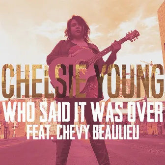 Who Said It Was Over by Chelsie Young