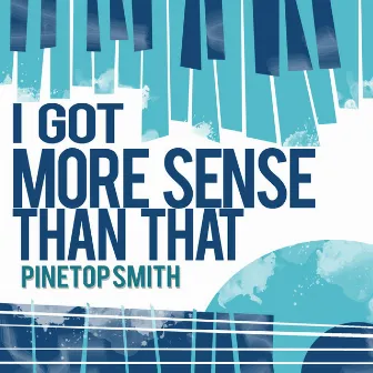 I Got More Sense Than That by Pinetop Smith