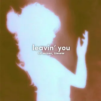 Leavin' You by Lil Mizan