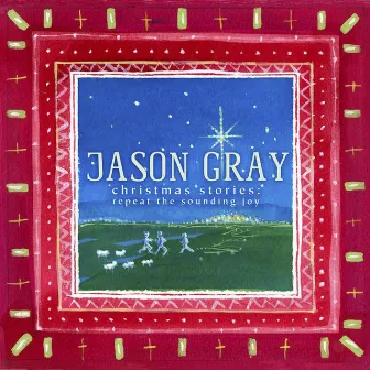 Christmas Stories: Repeat the Sounding Joy (with Commentary) by Jason Gray