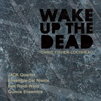 Chris Fisher-Lochhead: Wake Up the Dead by Ensemble Dal Niente