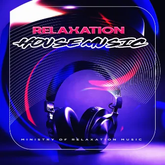 Relaxation House Music by Ministry of Relaxation Music