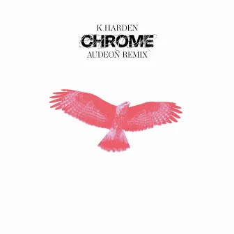 Chrome (Audeon Remix) by K HARDEN