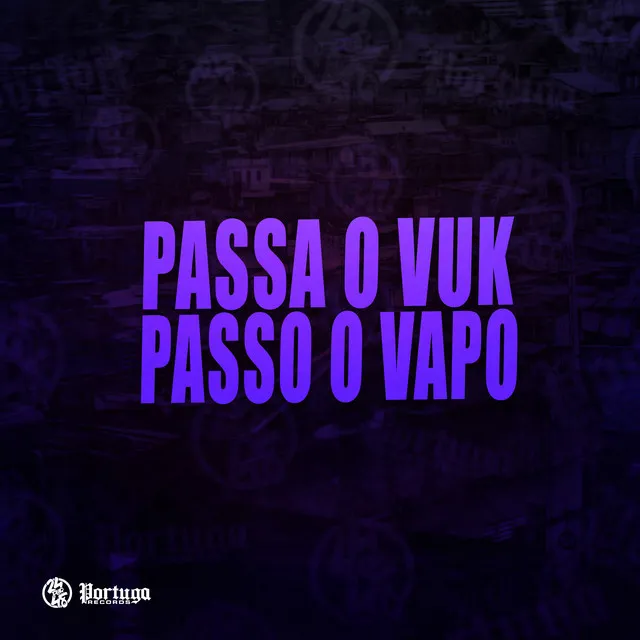 Passa o Vuk, Passo o Vapo