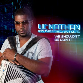 We Shouldn't Be Doin' It by Lil' Nathan & The Zydeco Big Timers