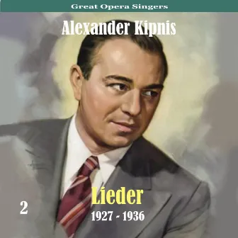 Great Opera Singers / Lieder / 1927 - 1936, Volume 2 by Alexander Kipnis