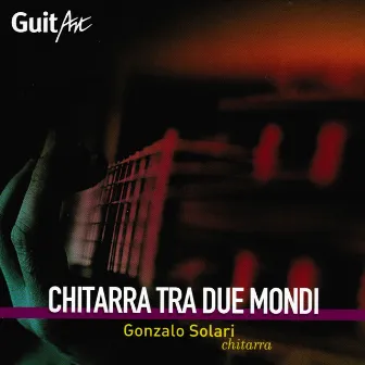 Chitarra tra due mondi (vol.1) by Gonzalo Solari