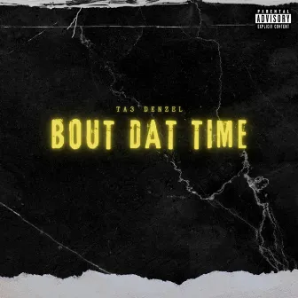 Bout Dat Time by Ta3 Denzel