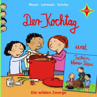 Die wilden Zwerge - Der Kochtag / Tschüss, kleiner Piepsi by Meyer