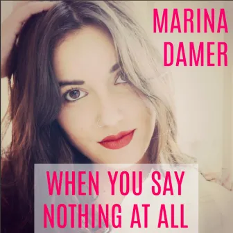 When you say nothing at all by Marina Damer