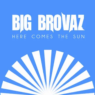 Here Comes the Sun by Big Brovaz