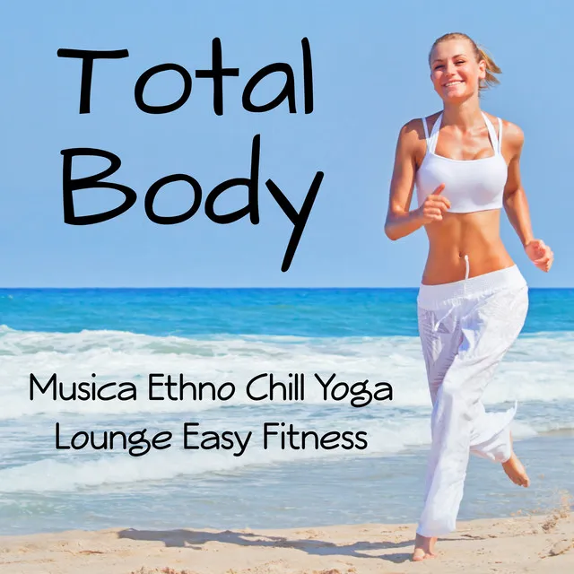 Total Body - Musica Ethno Chill Yoga Lounge Easy Fitness per Massaggi Centro Spa Esercizi di Pilates e Tecniche di Rilassamento