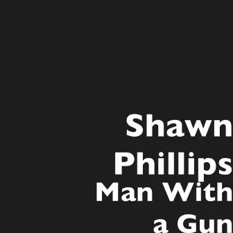 Man With a Gun by Shawn Phillips