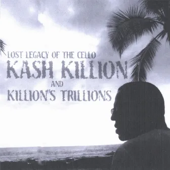 Lost Legacy of the Cello Kash Killion and Killion's Trillions by Kash Killion