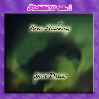 Ambient Vol. 1: Bruce Hathaway - Spirit Dancer by Bruce Hathaway