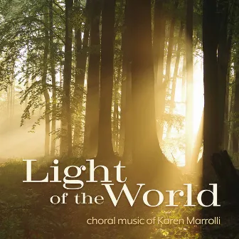 Light of the World: Choral Music of Karen Marrolli by The Singers - Minnesota Choral Artists