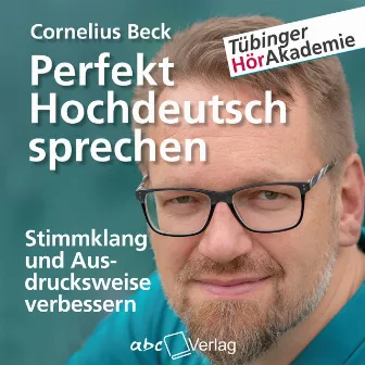 Perfekt Hochdeutsch sprechen (Stimmklang und Ausdrucksweise verbessern) by Cornelius Beck