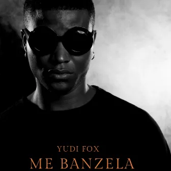 Me Banzela by Yudi Fox