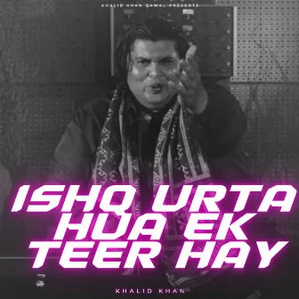 Ishq Urta Hua Ek Teer Hay by Khalid Khan Qawal