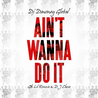 Ain't Wanna Do It by DJ Dmoney Global