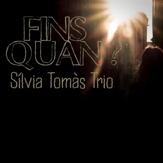 Fins quan? by Sílvia Tomàs Trio