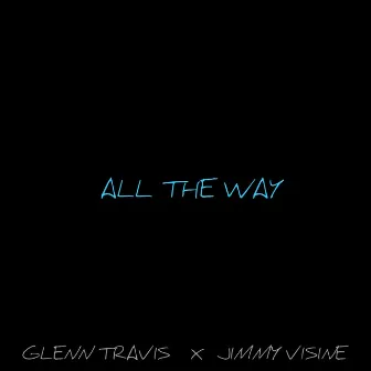 All the Way (feat. Jimmy Visine) by Glenn Travis