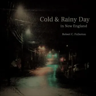 Cold and Rainy Day (In New England) by Robert C. Fullerton