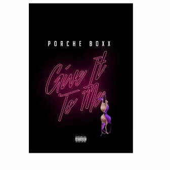 Give It To Me by Porche Boxx