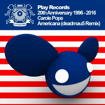 Play Records 20th Anniversary 1996: 2016: Americana (deadmau5 Remix) by Carole Pope