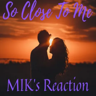 So Close To Me by MIK's Reaction