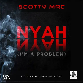 Nyah Nyah (I'm A Problem) by Scotty Mac