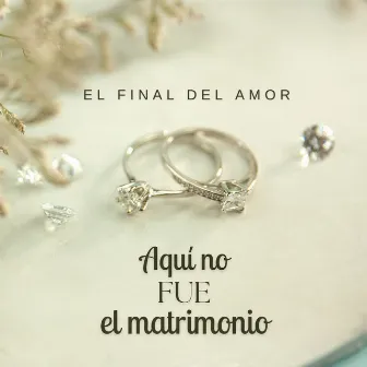 El Final Del Amor Aquí No Fue El Matrimonio by Goer Landeros