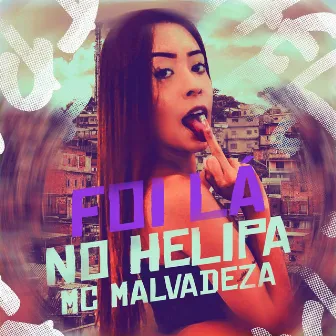 Foi Lá no Helipa by Mc Malvadeza