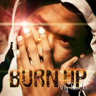 Burn Up by Vlg Rocki