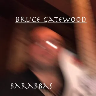 Barabbas by Bruce Gatewood