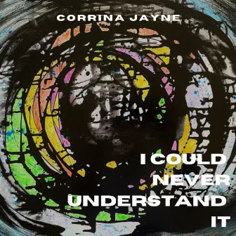 I Could Never Understand It by Corrina Jayne