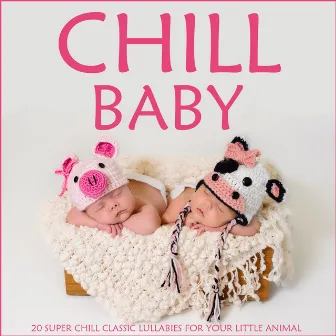 Chill Baby: 20 Super Chill Classic Lullabies for Your Little Animal by Unknown Artist