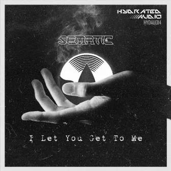 I Let You Get To Me by Sematic