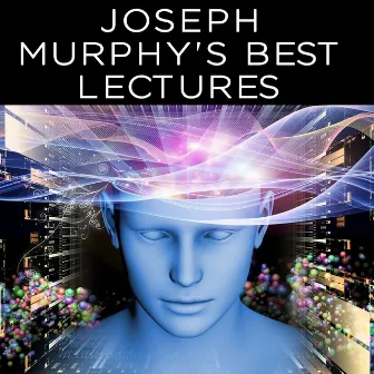 Joseph Murphy's Best Lectures by Joseph Murphy