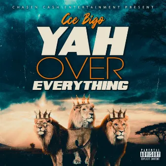 Yah Over Everythng by Cce Bigo