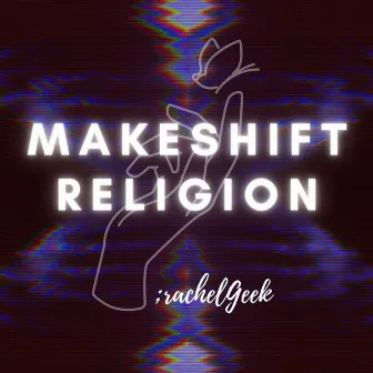 Makeshift Religion by Rachel Geek