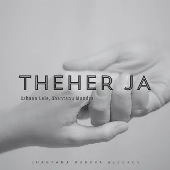 Theher Ja by Shantanu Mundra