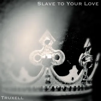 Slave to Your Love by Truxell