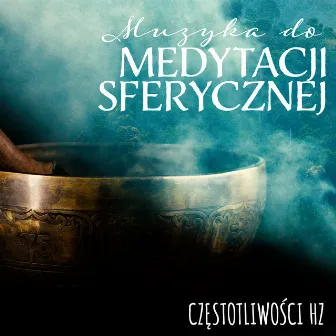 Muzyka do Medytacji Sferycznej: Częstotliwości Hz, Moc i Energia Mis Tybetańskich, Muzyka Uzdrawiająca Ciało i Duszę by Medytacja Hz