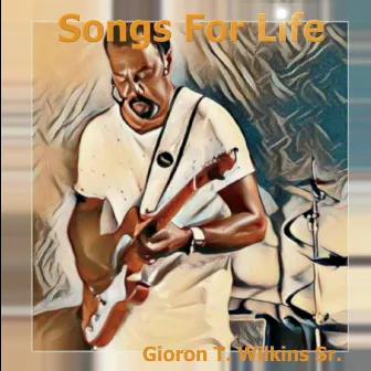 Songs for Life by Gioron T Wilkins Sr