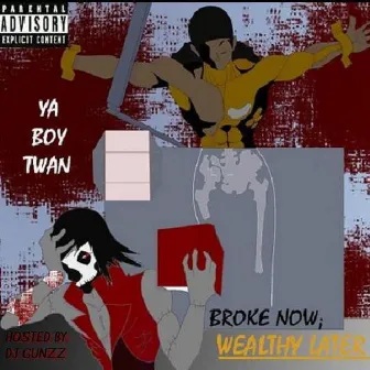 Broke Now ; Wealthy Later by Ya Boy Twan