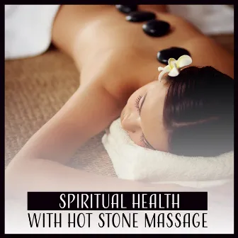 Spiritual Health with Hot Stone Massage - Relaxing Wellness Spa Music Lounge, Massage Zen Therapy, Serenity Yoga Meditation, Natural Stress Relief by Healing Touch Academy