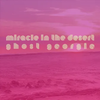 Miracle in the Desert by Ghost Georgie