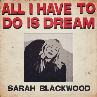 All I Have to Do Is Dream by Sarah Blackwood