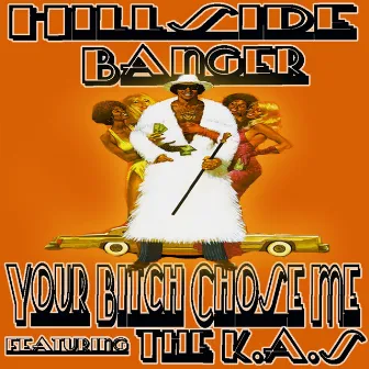 Your Bitch Chose Me by Hillside Banger